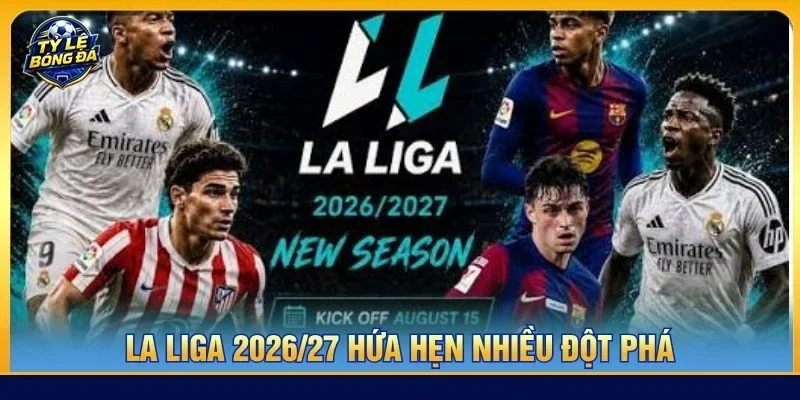 Các trận đấu lớn của La Liga 2026/27 hứa hẹn nhiều đột phá