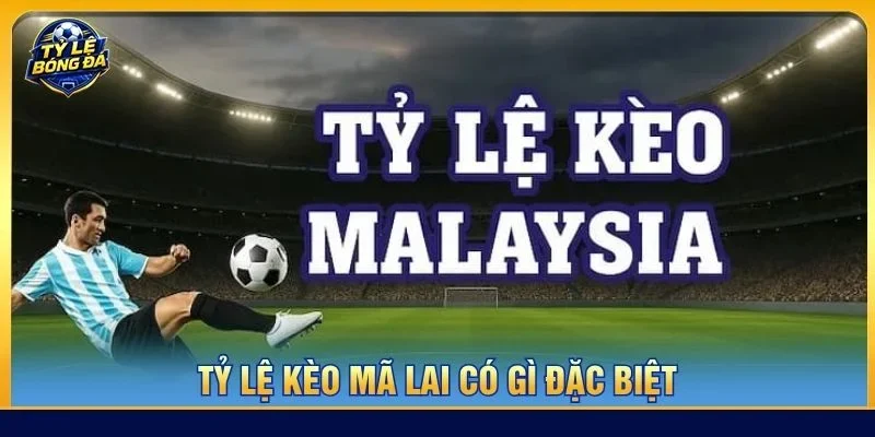 Tỷ lệ kèo Mã Lai được rất nhiều người chơi yêu thích hiện nay